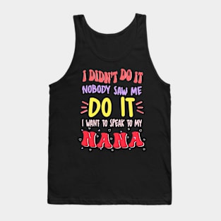 I Didn't Do It Nobody Saw Me I Want To Speak To My Nana Tank Top